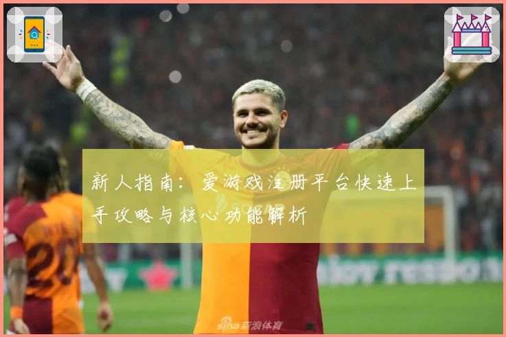 新人指南：爱游戏注册平台快速上手攻略与核心功能解析