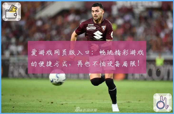 爱游戏网页版入口：畅玩精彩游戏的便捷方式，再也不怕设备局限！
