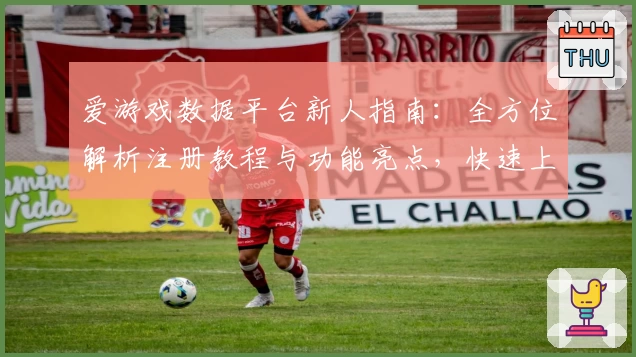 爱游戏数据平台新人指南：全方位解析注册教程与功能亮点，快速上手更轻松