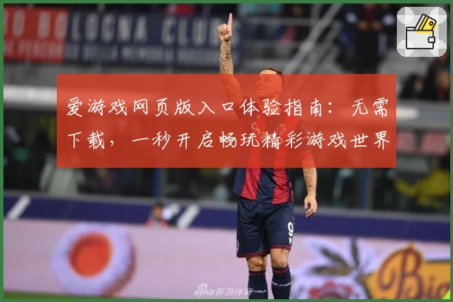 爱游戏网页版入口体验指南：无需下载，一秒开启畅玩精彩游戏世界