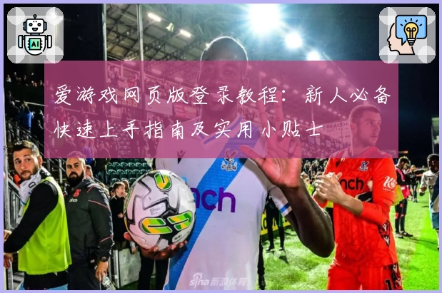 爱游戏网页版登录教程：新人必备快速上手指南及实用小贴士